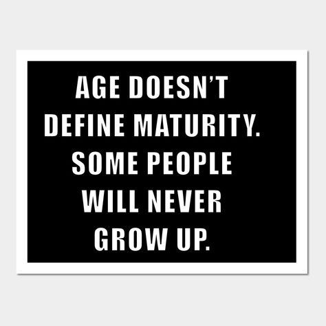 Quote about age and maturity. -- Choose from our vast selection of art prints and posters to match with your desired size to make the perfect print or poster. Pick your favorite: Movies, TV Shows, Art, and so much more! Available in mini, small, medium, large, and extra-large depending on the design. For men, women, and children. Perfect for decoration. Quote About Maturity, Some Men Never Grow Up Quotes, Age And Maturity Quotes, Maturity Quotes Growing Up, Never Grow Up Quotes, Matured Quotes, Grow Up Quotes, Fade Haircut With Beard, Art Print Quotes