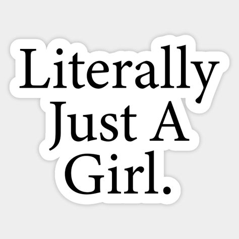 Literally Just A Girl -- Choose from our vast selection of stickers to match with your favorite design to make the perfect customized sticker/decal. Perfect to put on water bottles, laptops, hard hats, and car windows. Everything from favorite TV show stickers to funny stickers. For men, women, boys, and girls. Sticker Ideas For Laptop, Sassy Stickers Printable, Funny Quotes Stickers, Funny Printable Stickers, Tv Girl Sticker, Girly Stickers Printable, Stickers On Everything, Aesthetic Water Bottle Stickers, Stickers To Print Out