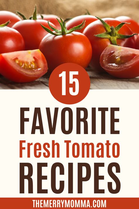 15 Favorite Fresh Tomato Recipes | The Merry Momma Recipes That Use Roma Tomatoes, Use Fresh Tomatoes, Red Tomatoes Recipes, Recipes With Big Tomatoes, Recipes For Homegrown Tomatoes, Field Tomato Recipes, Airloom Tomatoes Recipes, Recipes With Fresh Tomatoes Meals, Meals Using Tomatoes