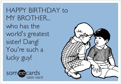 HAPPY BIRTHDAY to MY BROTHER... who has the world's greatest sister! Dang! You're such a lucky guy! Humour, Happy Birthday Brother From Sister, Happy Birthday To Brother, Happy Birthday Brother Funny, Happy Birthday To My Brother, Birthday To My Brother, Birthday Brother Funny, Brother Funny, Funny Happy Birthday Meme