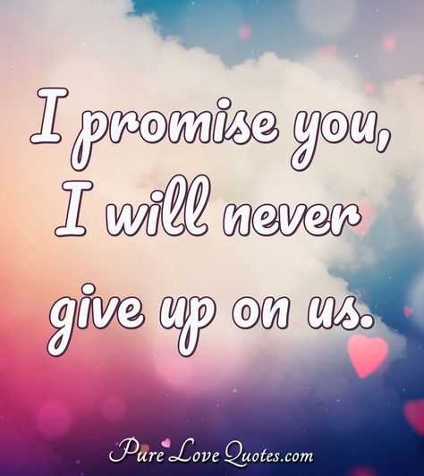 I promise you, I will never give up on us. Never. Always and forever baby😘❤ Promise Me This Is Forever, I Promise You Quotes For Him, I Will Never Give Up On You, I Want Us Quotes, Promise Day Quotes, Quote Morning, Us Quotes, Popular Sayings, Give Up On You