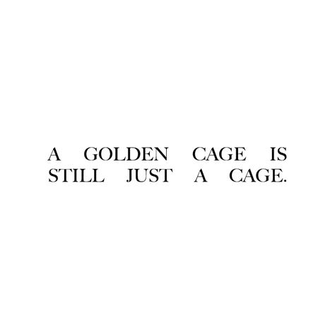 A Golden Cage Is Still A Cage, Golden Cage Quote, Golden Cage Aesthetic, Human Cage Aesthetic, Gilded Cage Aesthetic, Caged Aesthetic, Astarion Quotes, Guardian Aesthetic, Arranged Marriage Quotes