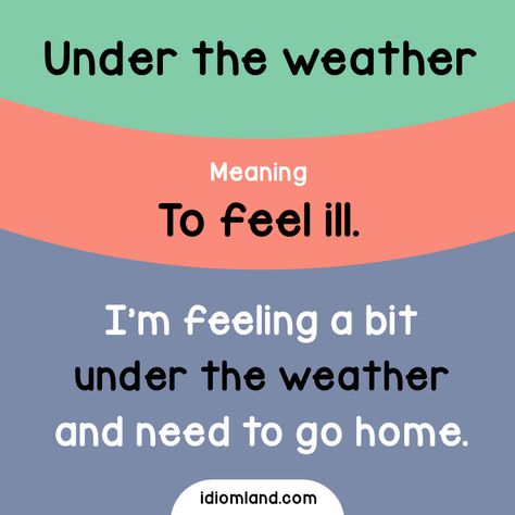 Under the weather. - Repinned by Chesapeake College Adult Ed. We offer free classes on the Eastern Shore of MD to help you earn your GED - H.S. Diploma or Learn English (ESL) . For GED classes contact Danielle Thomas 410-829-6043 dthomas@chesapeke.edu For ESL classes contact Karen Luceti - 410-443-1163 Kluceti@chesapeake.edu . www.chesapeake.edu Idioms English, Slang English, Idiomatic Expressions, Free Classes, Idioms And Phrases, Conversational English, Phrasal Verbs, English Vocab, Under The Weather