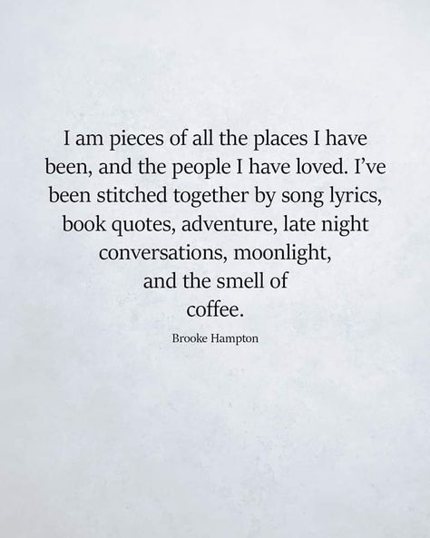 I am pieces of all the places I have been, and the people I have loved. I've been stitched together by song lyrics, book quotes, adventure, late night conversations, moonlight, and the smell of coffee. Friendship Quotes, Quotes Distance, Disappointment Quotes, Now Quotes, Motiverende Quotes, A Poem, Pretty Words, Friends Quotes, The Words