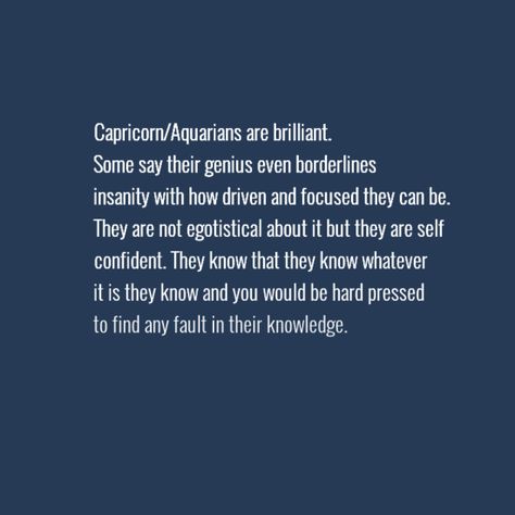 "Capricorn/Aquarians are brilliant. Some say their genius even borderlines insanity with how driven and focused they can be. They are not egotistical about it but they are self confident. They know that they know whatever it is they know and you would be hard pressed to find any fault in their knowledge." #Capricorn #Aquarius #cusp Capriquarius Cusp, Astrology Cusps, Capricorn Meme, Regina Ouat, Capricorn Aquarius Cusp, Cusp Signs, Zodiac Cusp, Aquarius Life, Capricorn Life