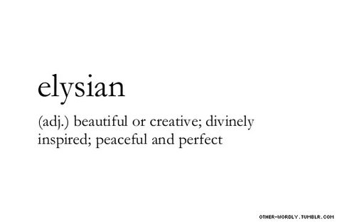 Elysian ~ (adj.) ~ beautiful or creative; divinely inspired; peaceful and perfect