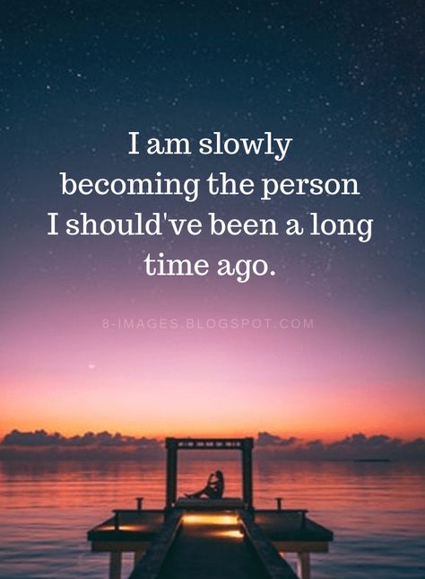 Be Yourself Quotes I am slowly becoming the person I should've been a long time ago. True Quotes, Meaningful Quotes, Relationship Quotes, Wisdom Quotes, Behind Blue Eyes, Motiverende Quotes, Long Time Ago, Be Yourself Quotes, Great Quotes