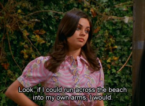 Look. If I could run across the beach into my own arms I would. -Jackie Burkhart Rick Riordan, 70s Show, Frank Zhang, Daphne Blake, Leo Valdez, That 70s Show, Film Quotes, Tv Quotes, Les Sentiments