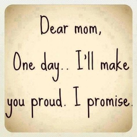 Dear mom, one day, I'll make you proud. I promise. Famous Mothers Day Quotes, Short Mothers Day Quotes, Mothers Day Inspirational Quotes, Dear Momma, Mother Son Quotes, Proud Quotes, Best Mom Quotes, Mom Quotes From Daughter, Son Quotes