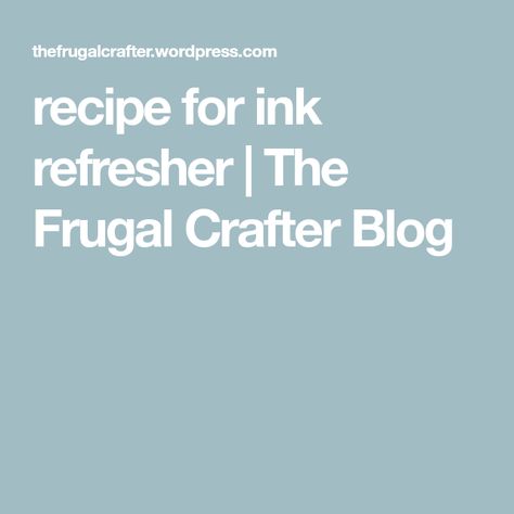 recipe for ink refresher | The Frugal Crafter Blog The Frugal Crafter, Written By