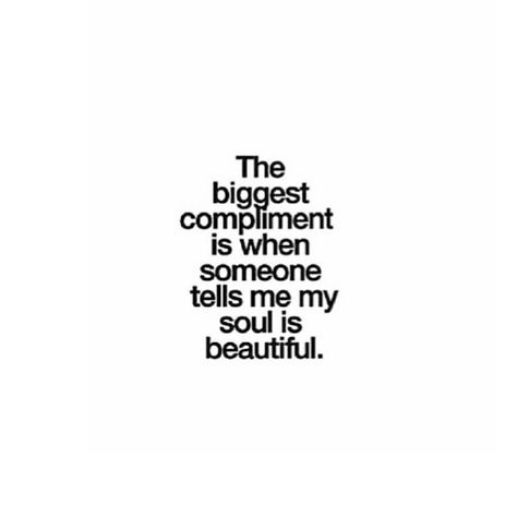 The biggest compliment is when someone tells me my soul is beautiful. Compliment Quotes, Old Soul Quotes, Deep Photo, Daily Odd Compliment, Compliment Someone, Keri Hilson, Soul Sunday, Someone Told Me, Soul Quotes