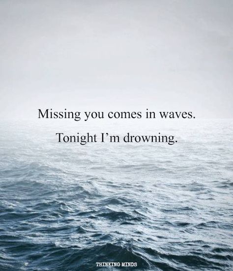 “I miss you in waves and tonight I’m drowning. You left me fending for my life and it feels like you’re the only one who can bring me back to the shore alive.” - Denice Envall. I Miss Him Quotes, I Miss Your Touch, Missing Him Quotes, Miss Your Touch, Images Of Love, Wave Quotes, I Miss Your Voice, Missing Someone Quotes, I Just Miss You