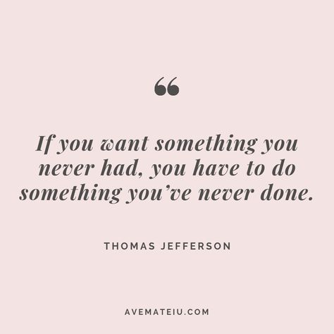 If you want something you never had, you have to do something you’ve never done. - Thomas Jefferson - Motivational Quotes, Deep Quotes, Love Quotes, To live by Quotes, Inspirational Quotes, Positive Quotes, About Strength Quotes, Life Quotes, Confidence Quotes, Happy Quotes, Success Quotes, Faith Quotes, Encouragement Quotes, Wisdom Quotes https://avemateiu.com/quotes/ Quotes About Having Confidence In Yourself, Quotes Deep Positive, Motivational Quotes Positive Encouragement Words, Quotes About Beginnings, Wisdom Quotes Life Wise Words, Motivational Quotes Strength, Do Quotes, Citation Encouragement, Live Quotes For Him