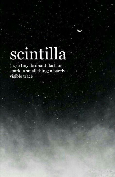 Scintilla- Noun. A tiny, brilliant flash or spark; a small thing, a barely visible trace. Grunge Quotes, Unique Words Definitions, Inspirerende Ord, Fina Ord, Uncommon Words, Fancy Words, Hipster Wallpaper, Weird Words, Goth Grunge