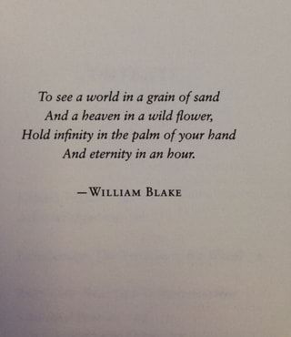 To see a world in a grain of sand And a heaven in a wild flower, Hold infinity in the palm of your hand And eternity in an hour. -WILLIAM BLAKE – popular memes on the site ifunny.co Wisdom Words, Sand Quotes, Poetic Quote, Malta Island, Quotes Wisdom, Short Poems, William Blake, Literature Quotes, Grain Of Sand