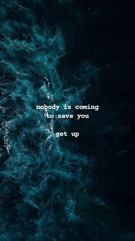 Nobody Saves You, Nobody Is Perfect Quotes Life, Nobody's Coming To Save You, No Ones Coming To Save You Get Up, No One Is Coming To Save You Wallpaper, Nobody Is Coming To Save You Get Up Wallpaper, No One Is Coming To Save You Quotes, No Ones Coming To Save You, Nobody Is Coming To Save You