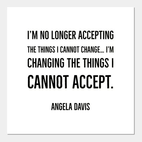 I’m no longer accepting the things I cannot change… I’m changing the things I cannot accept. - Black Activism - Posters and Art Prints | TeePublic Accept The Things I Cannot Change, Design Activism, Angela Davis, Motivation Quote, Cool Notebooks, I Changed, Powerful Quotes, I Can Not, Change Me