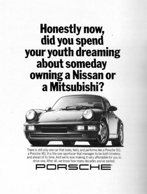 Porsche retro ad campaign that states, "Honestly now, did you spend your youth dreaming about someday owning a Nissan or Mitsubishi?" Looking for more vintage car ads? Click through to see a variety of retro car advertisements on the Gridfiti blog! Copywriting Advertising, Copywriting Ads, F1 Wallpaper Hd, Porsche 912, Bmw Classic Cars, Porsche 930, Porsche Classic, Porsche 964, Bmw Classic