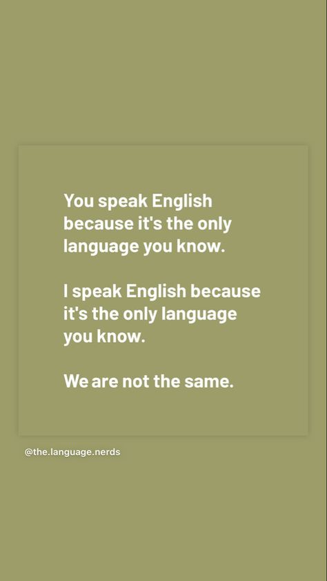 You speak English because it's the only language you know. I speak English because it's the only language you know. We are not the same. English Aesthetic Language, Bilingual Aesthetic, English Language Aesthetic, We Are Not The Same, Speak Quotes, Speak English Fluently, Imagination Quotes, Better English, Dream Jobs