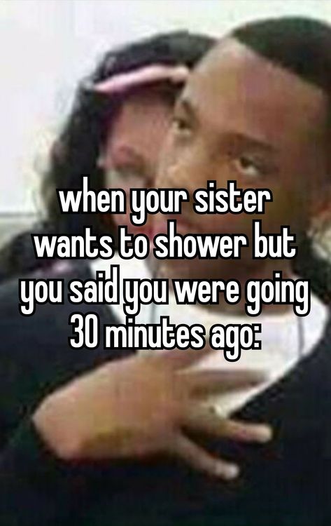 whisper relatable siblings sister brother meme shower ekskiusmi Memes For Sisters Sibling, Sisters Funny Quotes Jokes, Relatable Sister Things, Siblings Memes Hilarious, Siblings Be Like, Sibling Relatable, Kari Core, Siblings Relatable, Brother And Sister Memes