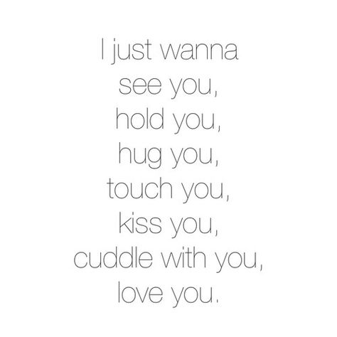 I just wanna see you, hold you, hug you, touch you, kiss you,  cuddle with you, love you. I Just Wanna Hug You, I Want To Touch You, I Just Want To Kiss You, I Wanna Hug You, Physical Touch Art, Kissing You Quotes, Quotes Be Yourself, I Just Want To Cuddle, Cuddle Couch