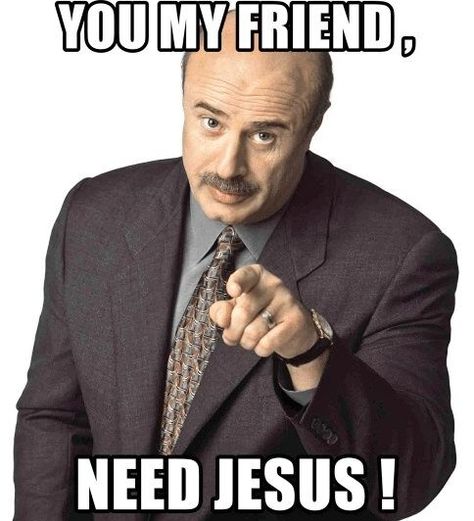 You Need Jesus Meme, Jesus Funny Humor, Funny Jesus Memes, Funny Jesus Quotes, Dr Phill, Jesus Meme, Christian Modesty, You Need Jesus, Jesus Memes