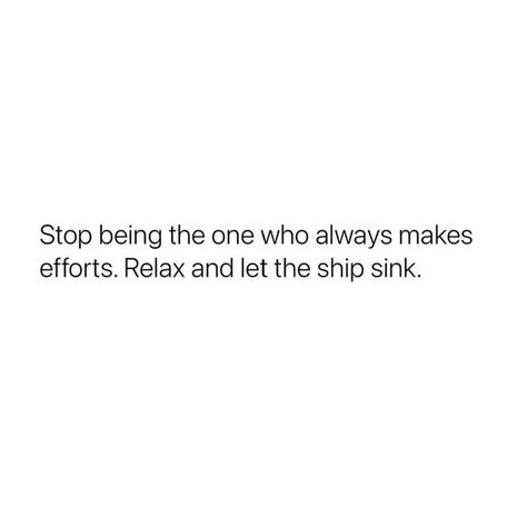 Let That Ship Sink, Efforts Should Be From Both Sides, Let The Ship Sink Quotes, One Side Effort Quotes, Take A Step Back Quotes Relationships, Quotes On One Sided Efforts, The Only Person Who Can Save You Is You, Taking A Step Back Quotes Relationships, One Sided Effort Quotes Relationships