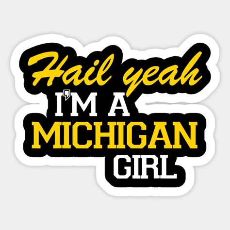 Hail Yeah I'm a Michigan Girl - Michigan Girl - Sticker | TeePublic Sticker Designs, Michigan, Michigan Sticker, Michigan Girl, Girl Sticker, Go Blue, Gifts Idea, Girl Stickers, Funny Tshirts