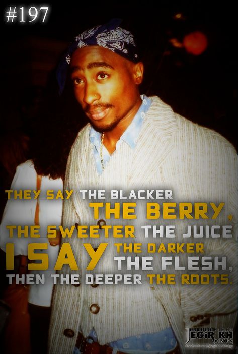 https://flic.kr/p/dadxfE | 2pac Quotes & Sayings (JEGiR KH Design) | 197- They say the blacker the berry, the sweeter the juice I say the darker the flesh, then the deeper the roots. Juice Tupac, Juice Quotes, The Blacker The Berry, 2pac Quotes, Tupac Quotes, Tribute Tattoos, 2 Pac, Happy Wednesday Quotes, Prety Girl