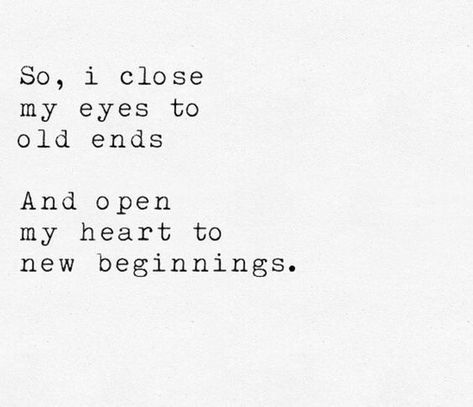 Starting Anew Quote, Moving Out Of Your First Home Quotes, Open My Heart Quotes, Eyes Closed Quotes, Dreamy Eyes Quotes, Starting Over At 30 Years Old, End And Beginning Quotes, Endings Are New Beginnings, Quotes About Opening Your Heart