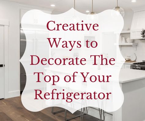 Creative Ways to Decorate The Top of Your Refrigerator Fall Decor On Top Of Refrigerator, Ideas For Above The Refrigerator, Farmhouse Refrigerator Decor, Decorating Top Of Refrigerator Ideas Farmhouse, Shelves Above Refrigerator Ideas, How To Decorate Above Refrigerator, On Top Of Refrigerator Ideas, Decorating Above The Fridge, How To Style Top Of Refrigerator