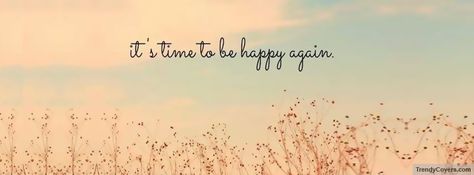 Be Happy Again Facebook Cover                                                                                                                                                     More Cover Photos Facebook Aesthetic Quotes, Fb Cover Photos Aesthetic, Inspirational Facebook Covers, Facebook Cover Photos Inspirational, Time To Be Happy, Cute Facebook Cover Photos, Be Happy Again, Facebook Cover Photos Quotes, Twitter Cover Photo