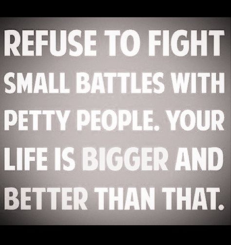 refuse to fight with petty people....choose battles that matter..... True Words, Being Petty, Petty People, Counseling Quotes, Petty Quotes, People Quotes, Me Time, Good Advice, Thoughts Quotes