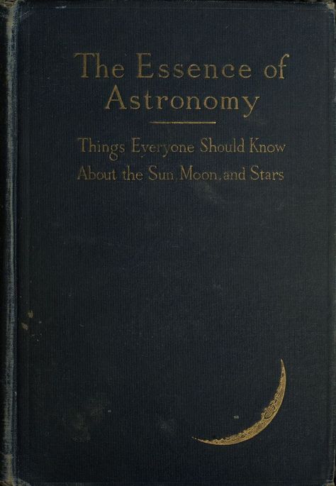 The Essence of Astronomy by Putnam Edmun, New York, London, G.P. Putnam's sons 1914 Astronomy Book Aesthetic, Book Cover Wallpaper Aesthetic, Space Books Aesthetic, Books With Aesthetic Covers, Pretty Book Covers Aesthetic, Books About Astronomy, Book Cover Aesthetic Ideas, Astronomy Aesthetic Art, Astronomy Books Aesthetic