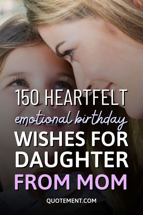 Emotional birthday wishes for daughter from mom for all those moms who want to find the perfect birthday wish for their daughters.