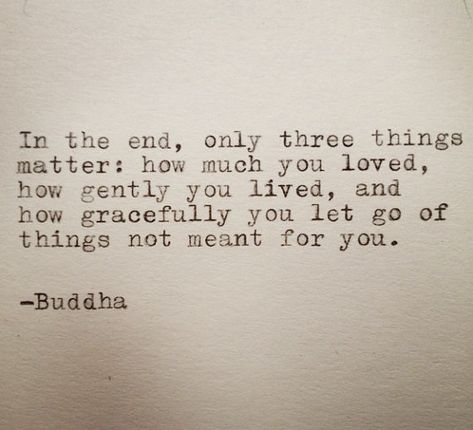 In the end, only three things  matter: how much you loved,  how gently you lived, and  how gracefully you let go of  things not meant for you. Buddha Quote, Sanna Ord, Inspirerende Ord, Fina Ord, Motiverende Quotes, New Energy, E Card, Wonderful Words, Quotable Quotes