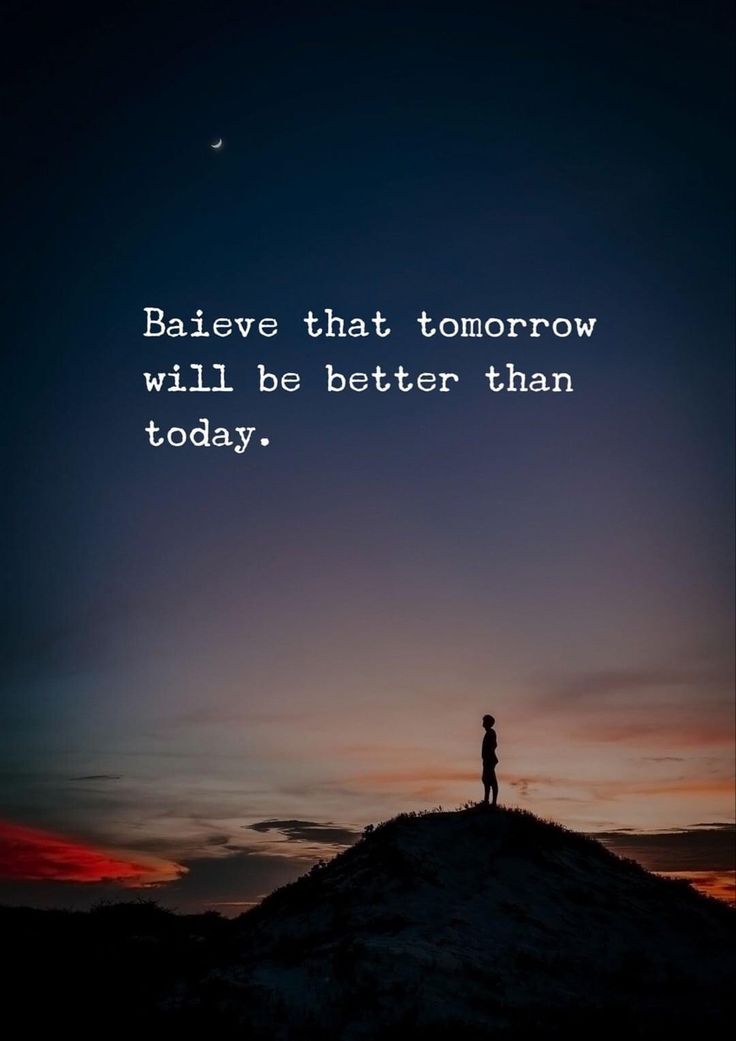 a person standing on top of a hill with the words believe that tomorrow will be better than