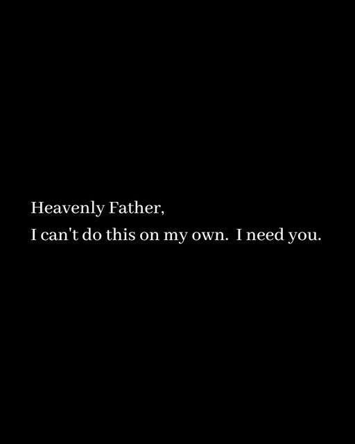 a black background with the words heavenly father, i can't do this on my own need you