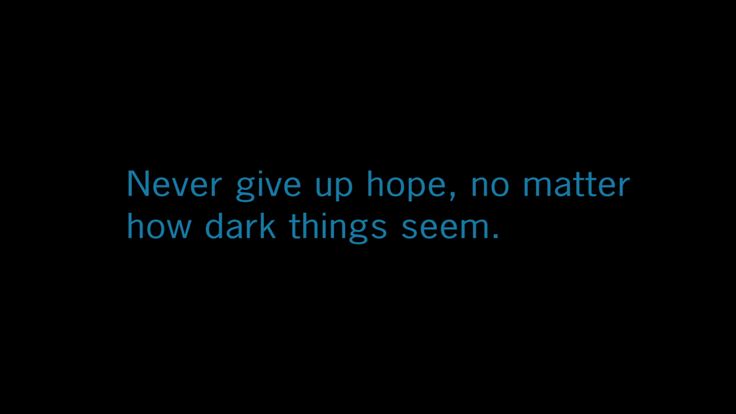 a black background with the words never give up hope, no matter how dark things seem