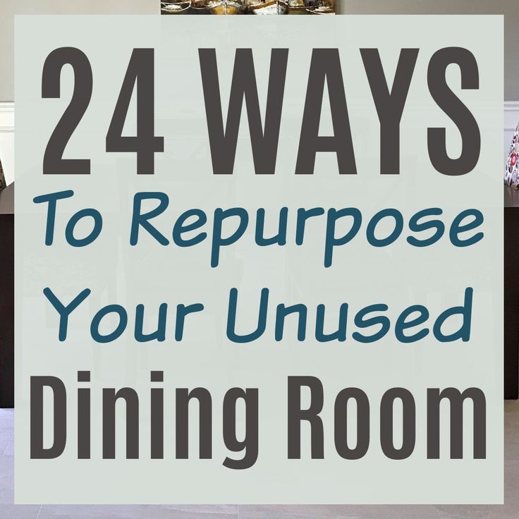 the words 24 ways to repurpose your unused dining room