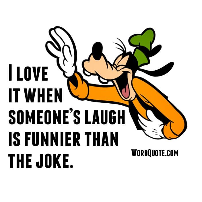 an image of goofy saying i love it when someone's laugh is funnier than the joke