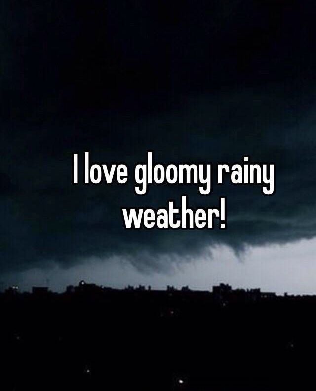 i love gloomy rainy weather