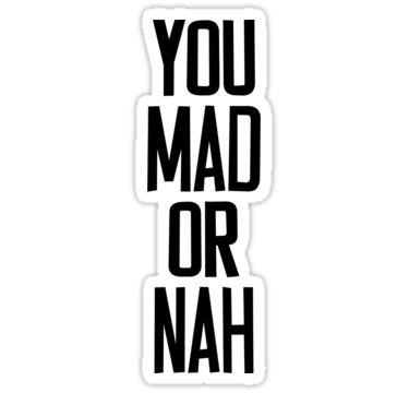 the words you mad or nahh are shown in black on a white sticker