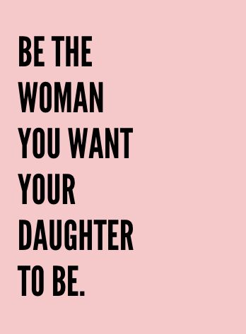 a pink background with the words be the woman you want your daughter to be on it