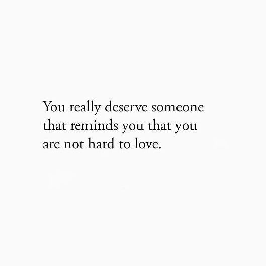 the words you really deserves someone that reminds you that you are not hard to love