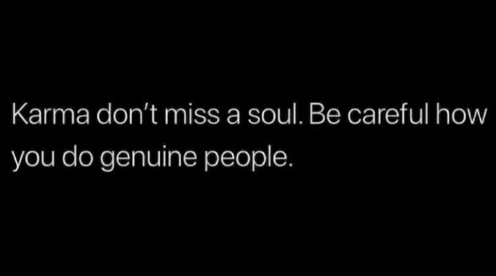 the words karma don't miss a soul be careful how you do genuine people