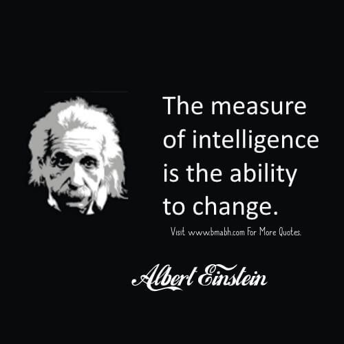 albert einstein quote about the measure of intelligentness is the ability to change - black and white photograph