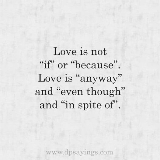 the words love is not if or because love is away and even though and in spite