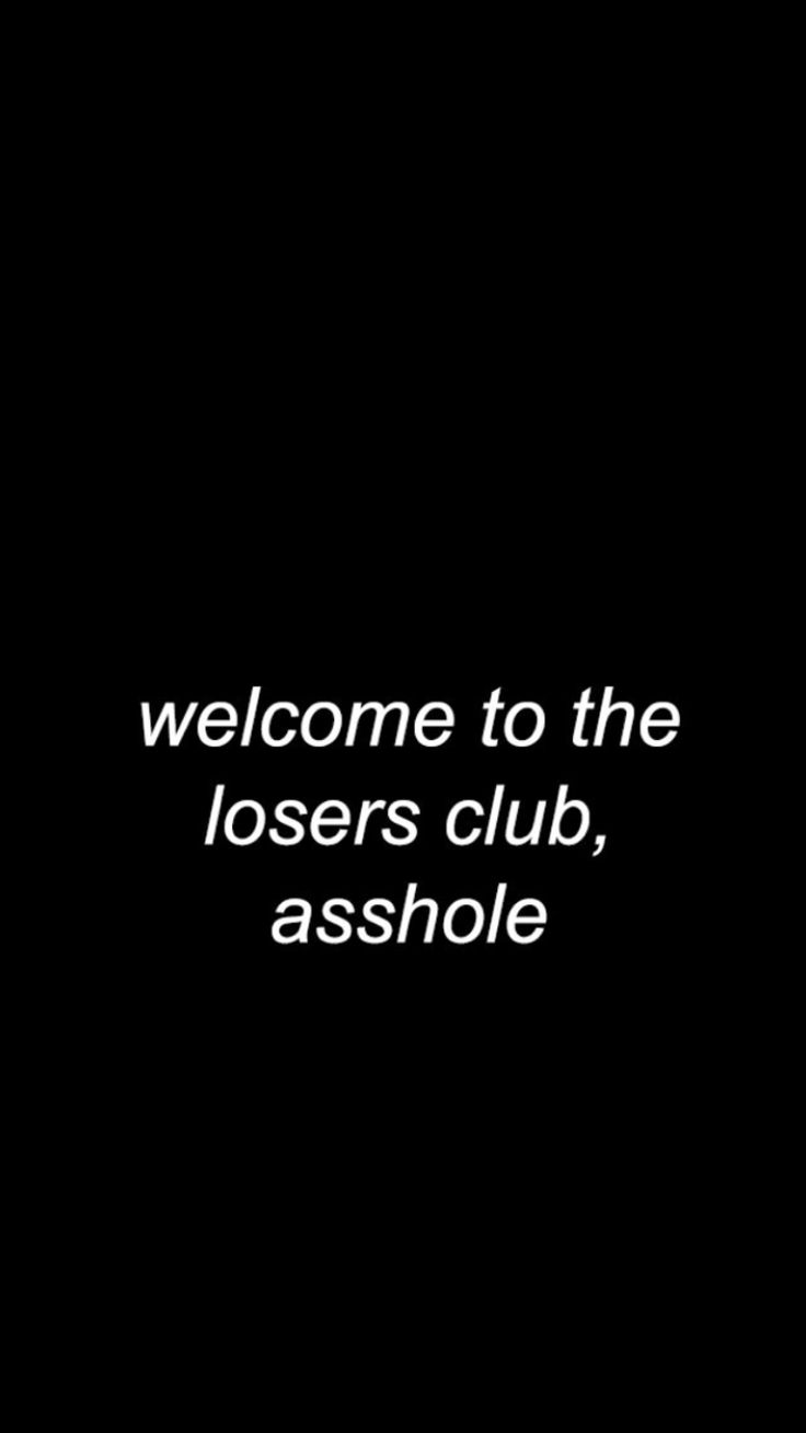 a black and white photo with the words welcome to the losers club, ashhole