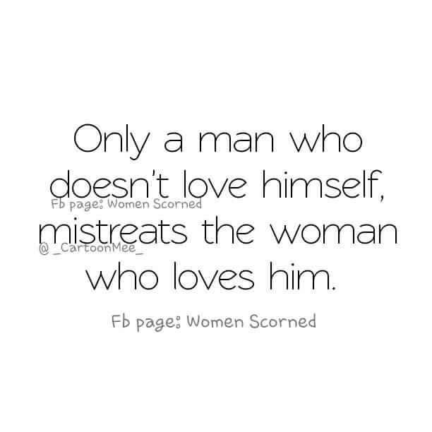 a quote that reads only a man who doesn't love himself, mistreats the woman who loves him